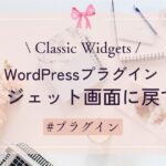 【Classic Widgets】旧ウィジェット画面に戻す手順　WordPressプラグイン