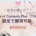 【目次が消えた！】Table of Contents Plus（TOC＋）の設定で解消可能