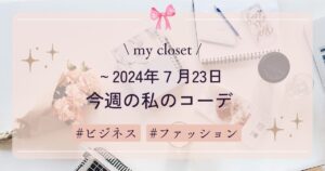 【my closet】2024年７月23日までの私の週間コーデ