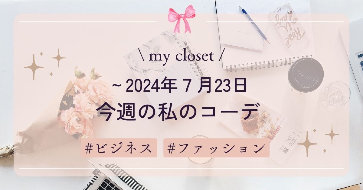 【my closet】2024年７月23日までの私の週間コーデ