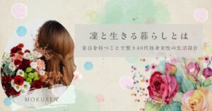 凜と生きる暮らしとは｜余白を持つことで整う40代独身女性の生活設計