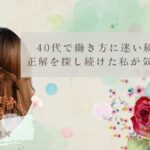 40代で働き方に迷い続けた理由｜正解を探し続けた私が気づいたこと